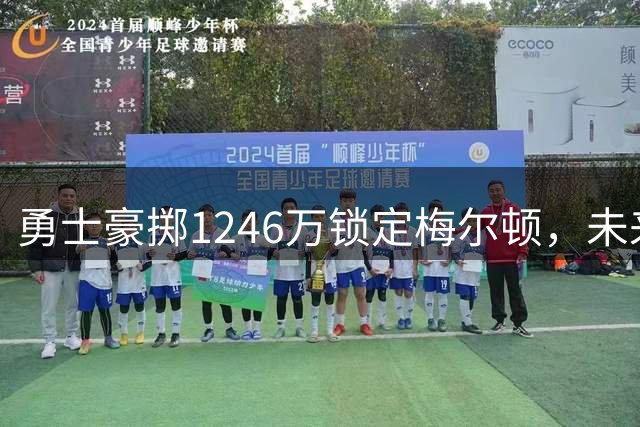 勇士豪掷1246万锁定梅尔顿，未来薪资架构现重大调整
